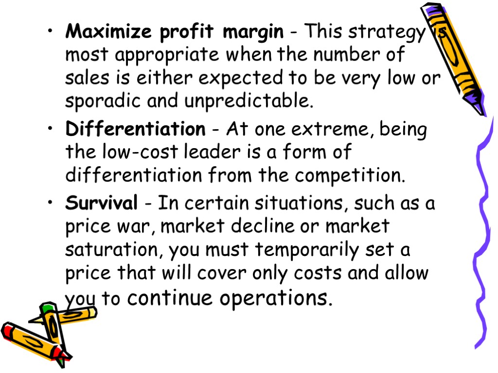 Maximize profit margin - This strategy is most appropriate when the number of sales